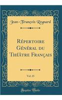Rï¿½pertoire Gï¿½nï¿½ral Du Thï¿½ï¿½tre Franï¿½ais, Vol. 23 (Classic Reprint)