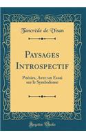 Paysages Introspectif: Poésies, Avec un Essai sur le Symbolisme (Classic Reprint)