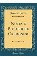 Notizie Pittoriche Cremonesi (Classic Reprint)