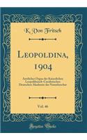 Leopoldina, 1904, Vol. 46: Amtliches Organ der Kaiserlichen Leopoldinisch-Carolinischen Deutschen Akademie der Naturforscher (Classic Reprint)