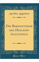 Die Bekenntnisse Des Heiligen Augustinus (Classic Reprint)