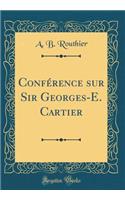 Conférence sur Sir Georges-E. Cartier (Classic Reprint)