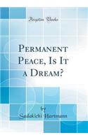 Permanent Peace, Is It a Dream? (Classic Reprint)