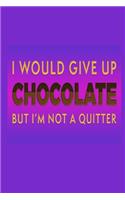 I Would Give Up Chocolate But I'm Not A Quitter