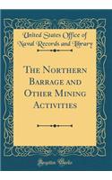 The Northern Barrage and Other Mining Activities (Classic Reprint)