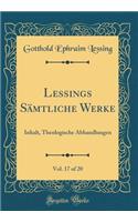 Lessings SÃ¤mtliche Werke, Vol. 17 of 20: Inhalt, Theologische Abhandlungen (Classic Reprint): Inhalt, Theologische Abhandlungen (Classic Reprint)