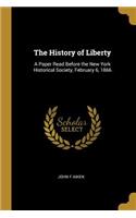 The History of Liberty: A Paper Read Before the New York Historical Society, February 6, 1866