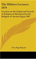 Hibbert Lectures 1879: Lectures on the Origin and Growth of Religion as Illustrated by the Religion of Ancient Egypt 1907