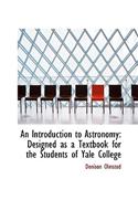 An Introduction to Astronomy: Designed as a Textbook for the Students of Yale College