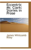 Eccentric Mr. Clark: Stories in Prose