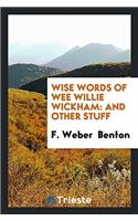 Wise Words of Wee Willie Wickham: And Other Stuff