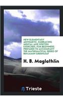 New Elementary Arithmetic, Embracing Mental and Written Exercises, for Beginners. Prepared to Accompany the Mathematical Series of Benjamin Greenleaf