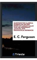 Questions for Classical Students on the First Books of Caesar's Gallic War and Xenophon's Anabasis, with Grammatical References