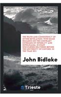 The Truth and Consistency of Divine Revelation: With Some Remarks on the Contrary Extremes of Infidelity and Enthusiasm, in Eight Discourses Delivered Before the University of Oxford, in the Year 