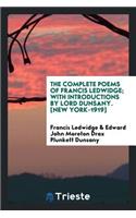 The Complete Poems of Francis Ledwidge; With Introductions by Lord Dunsany