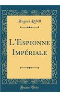 L'Espionne Impériale (Classic Reprint)