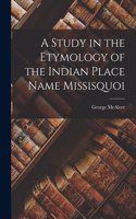 Study in the Etymology of the Indian Place Name Missisquoi [microform]