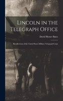 Lincoln in the Telegraph Office; Recollections of the United States Military Telegraph Corps
