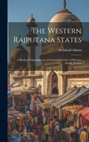 Western Rajputana States; a Medico-topographical and General Account of Marwar, Sirohi, Jaisalmi