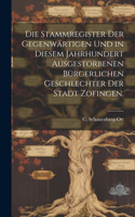 Stammregister der gegenwärtigen und in diesem Jahrhundert ausgestorbenen bürgerlichen Geschlechter der Stadt Zofingen.