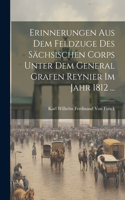 Erinnerungen aus dem Feldzuge des sächsischen Corps unter dem General Grafen Reynier im Jahr 1812 ...