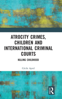 Atrocity Crimes, Children and International Criminal Courts: Killing Childhood