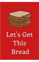 Let's Get This Bread: Novelty Themed Gifts - Lined Notebook Journal (6 X 9) - For Bread Lovers, Enthusiasts, Connoisseurs