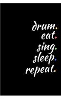 Drum. Eat. Sing. Sleep. Repeat.