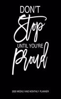 Don't Stop Until You're Proud 2020 Weekly And Monthly Planner