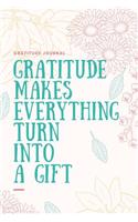 Gratitude Makes Everything Turn Into a Gift Gratitude Journal: A5 notebook squared - gift idea for women - mindfulness journal - gratitude journal - daily diary - motivation - self planner