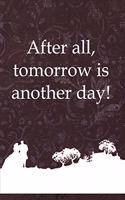 After All, Tomorrow Is Another Day!