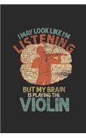 I May Look Like I'm Listening But My Brain Is Playing The Violin