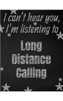 I can't hear you, I'm listening to Long Distance Calling creative writing lined notebook
