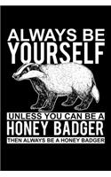 Always Be Yourself Unless You Can Be A Honey Badger: Funny 6 x 9 Inch Blank Lined Journal Notebook Diary 120 Pages