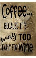Coffee...Because It's Way Too Early for Wine: Celebrate Your Love of Coffee with This Weekly Journal