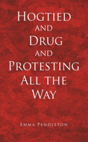 Hogtied and Drug and Protesting All the Way