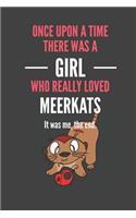 Once Upon A Time There Was A Girl Who Really Loved Meerkats It was me, the end.: Meerkat Lovers Gift Lined Notebook Journal 110 Pages