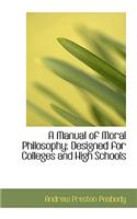 A Manual of Moral Philosophy: Designed for Colleges and High Schools