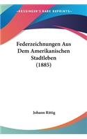 Federzeichnungen Aus Dem Amerikanischen Stadtleben (1885)