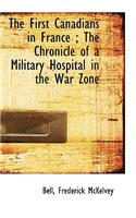 The First Canadians in France; The Chronicle of a Military Hospital in the War Zone