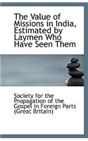 The Value of Missions in India, Estimated by Laymen Who Have Seen Them