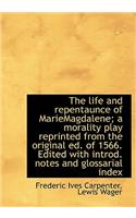 The Life and Repentaunce of Mariemagdalene; A Morality Play Reprinted from the Original Ed. of 1566.