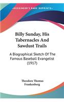 Billy Sunday, His Tabernacles And Sawdust Trails