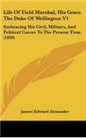 Life Of Field Marshal, His Grace The Duke Of Wellington V1: Embracing His Civil, Military, And Political Career To The Present Time (1839)