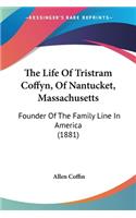 The Life Of Tristram Coffyn, Of Nantucket, Massachusetts