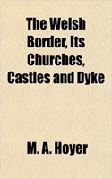 The Welsh Border, Its Churches, Castles and Dyke: (English)