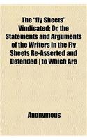 The Fly Sheets Vindicated; Or, the Statements and Arguments of the Writers in the Fly Sheets Re-Asserted and Defended to Which Are