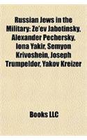 Russian Jews in the Military: Ze'ev Jabotinsky, Alexander Pechersky, Iona Yakir, Semyon Krivoshein, Joseph Trumpeldor, Yakov Kreizer