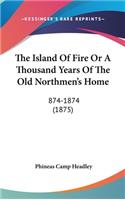 The Island Of Fire Or A Thousand Years Of The Old Northmen's Home