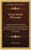 Recent British Philosophy: A Review, with Criticisms, Including Some Comments on Mr. Mill's Answer to Sir William Hamilton